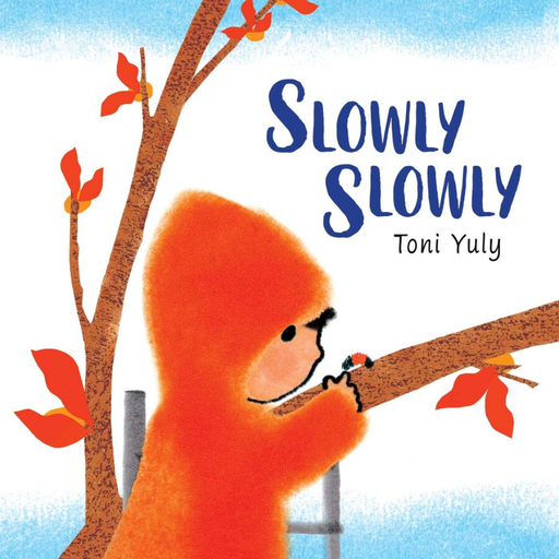 Book cover of 'Slowly Slowly' by Toni Yuly with a child in an orange coat climbing a tree.