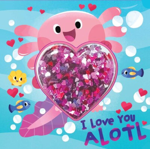 I Love You Alotl children's book cover featuring cute pink axolotl with heart-shaped glitter window